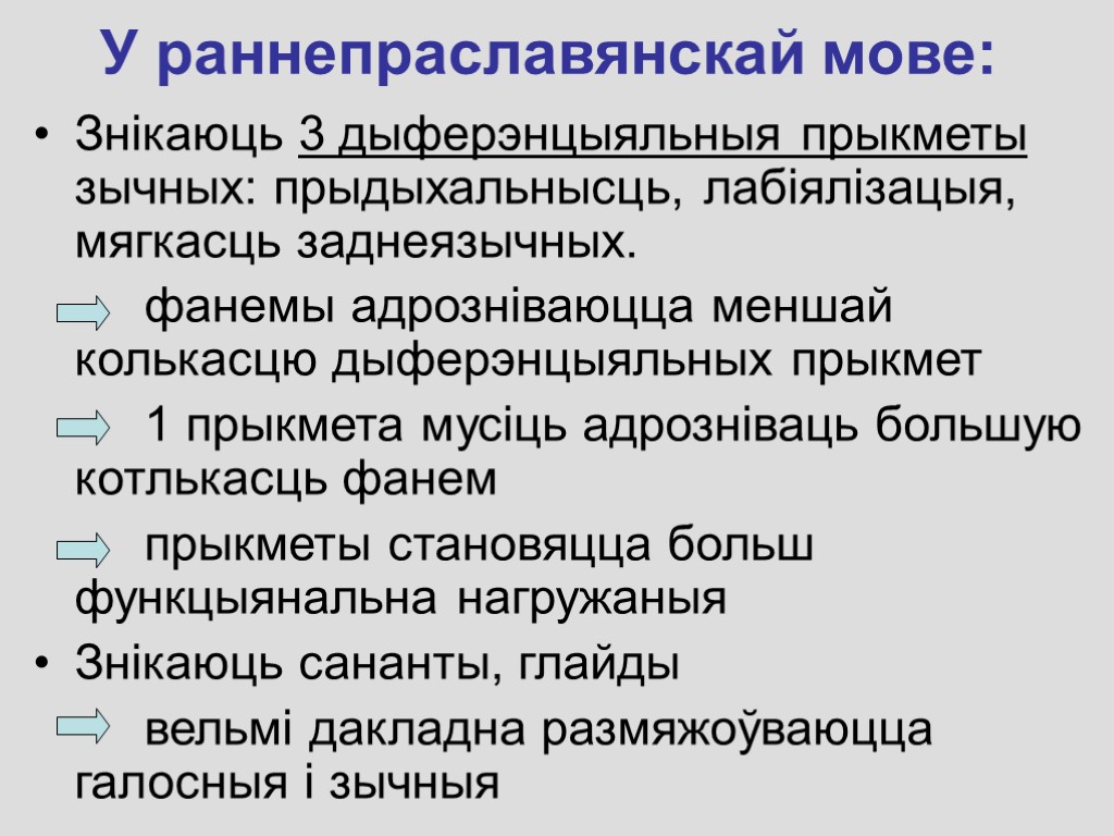 У раннепраславянскай мове: Знікаюць 3 дыферэнцыяльныя прыкметы зычных: прыдыхальнысць, лабіялізацыя, мягкасць заднеязычных. фанемы адрозніваюцца